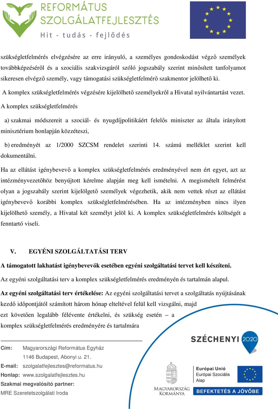 A komplex szükségletfelmérés a) szakmai módszereit a szociál- és nyugdíjpolitikáért felelős miniszter az általa irányított minisztérium honlapján közzéteszi, b) eredményét az 1/2000 SZCSM rendelet