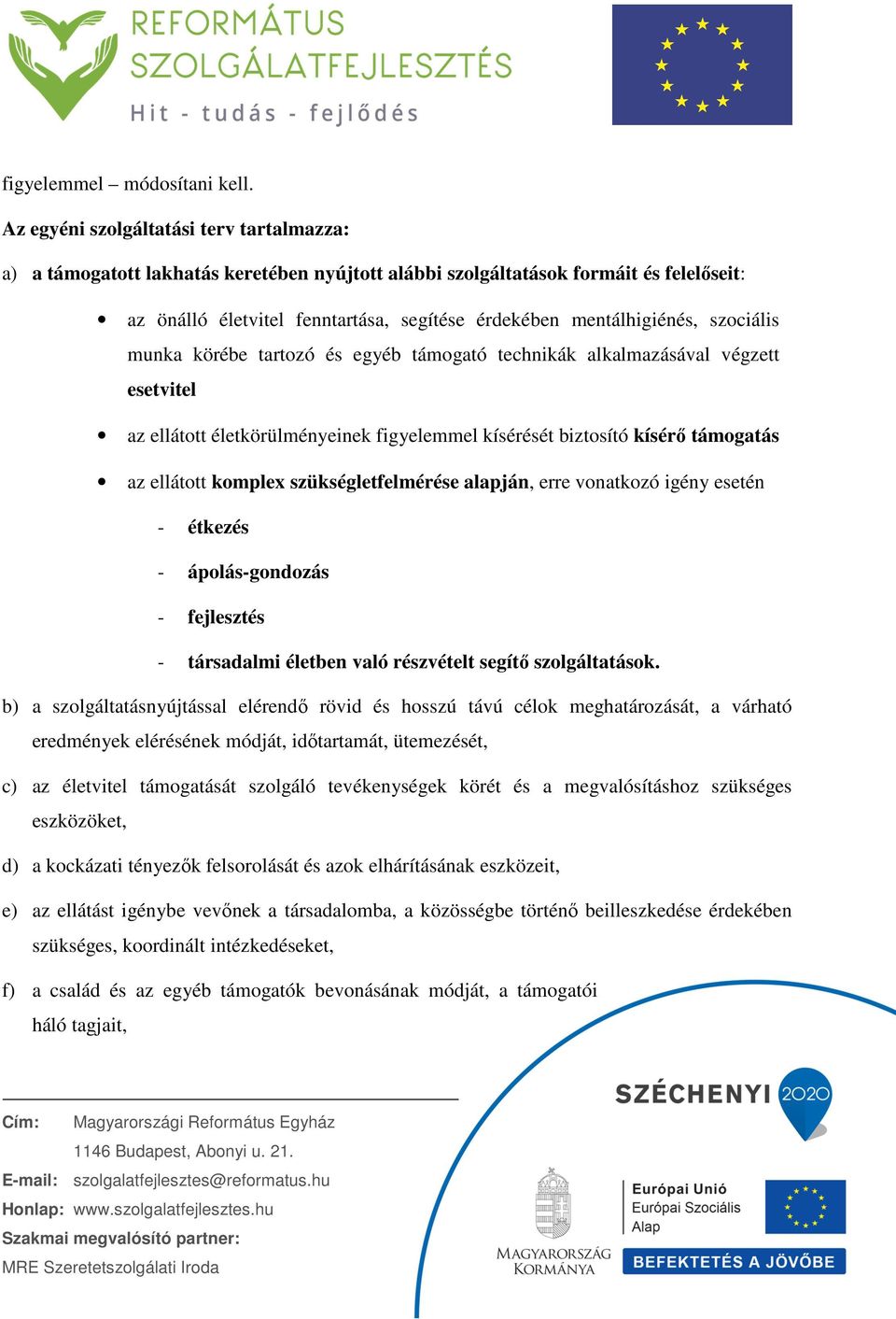 szociális munka körébe tartozó és egyéb támogató technikák alkalmazásával végzett esetvitel az ellátott életkörülményeinek figyelemmel kísérését biztosító kísérő támogatás az ellátott komplex