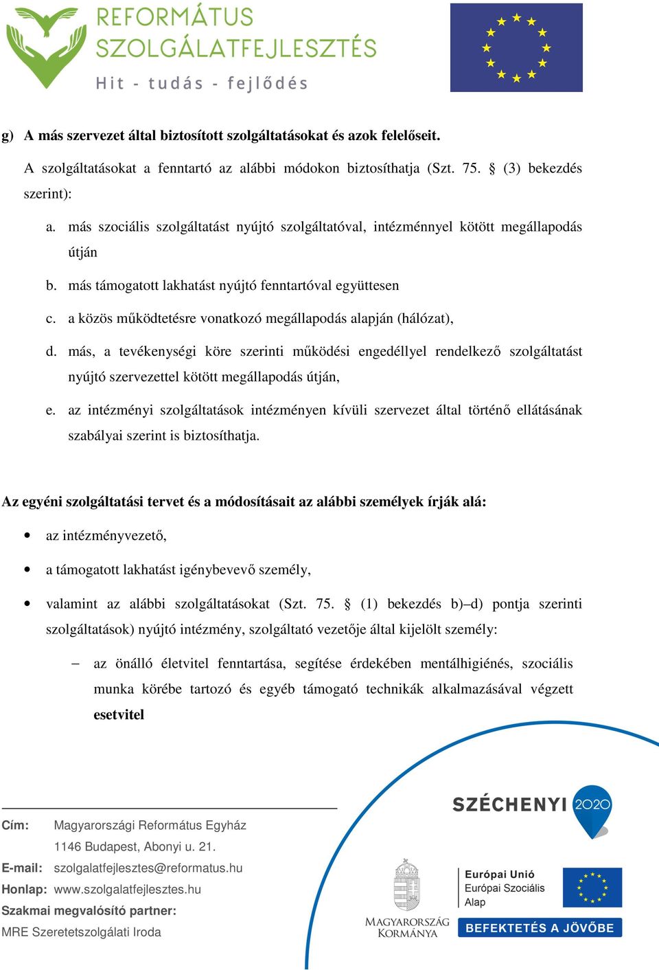 a közös működtetésre vonatkozó megállapodás alapján (hálózat), d. más, a tevékenységi köre szerinti működési engedéllyel rendelkező szolgáltatást nyújtó szervezettel kötött megállapodás útján, e.