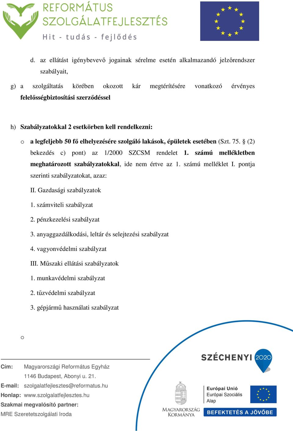 számú mellékletben meghatározott szabályzatokkal, ide nem értve az 1. számú melléklet I. pontja szerinti szabályzatokat, azaz: II. Gazdasági szabályzatok 1. számviteli szabályzat 2.