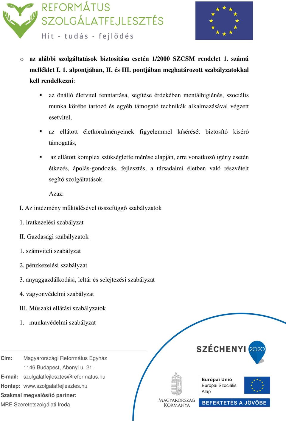 végzett esetvitel, az ellátott életkörülményeinek figyelemmel kísérését biztosító kísérő támogatás, az ellátott komplex szükségletfelmérése alapján, erre vonatkozó igény esetén étkezés,