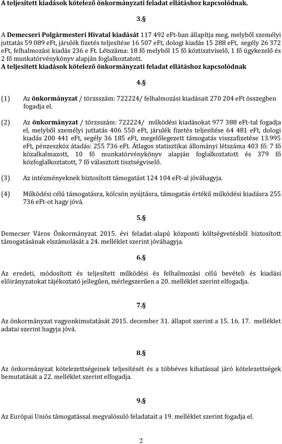 felhalmozási kiadás 236 e Ft. Létszáma: 18 fő melyből 15 fő köztisztviselő, 1 fő ügykezelő és 2 fő munkatörvénykönyv alapján foglalkoztatott.