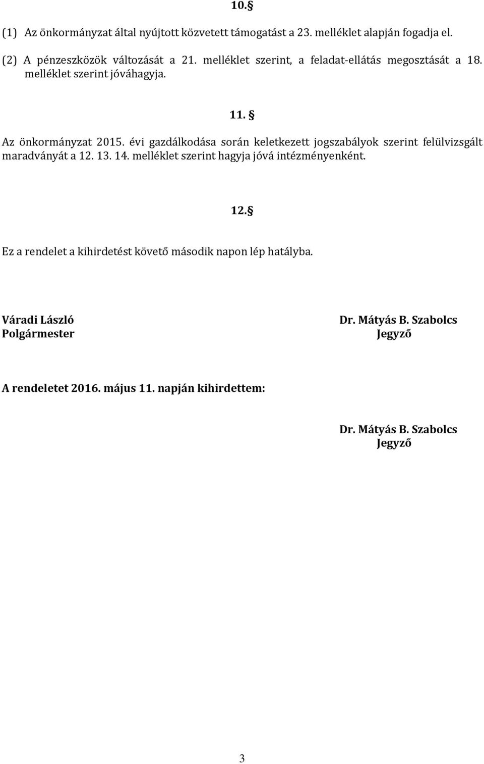 évi gazdálkodása során keletkezett jogszabályok szerint felülvizsgált maradványát a 12.