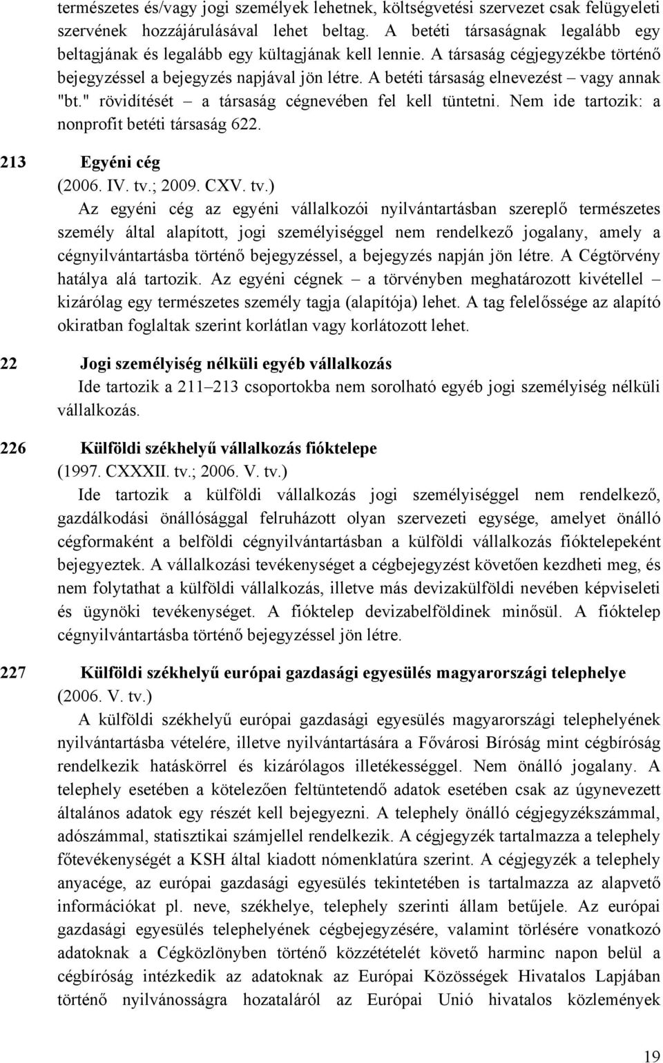 A betéti társaság elnevezést vagy annak "bt." rövidítését a társaság cégnevében fel kell tüntetni. Nem ide tartozik: a nonprofit betéti társaság 622. 213 Egyéni cég (2006. IV. tv.