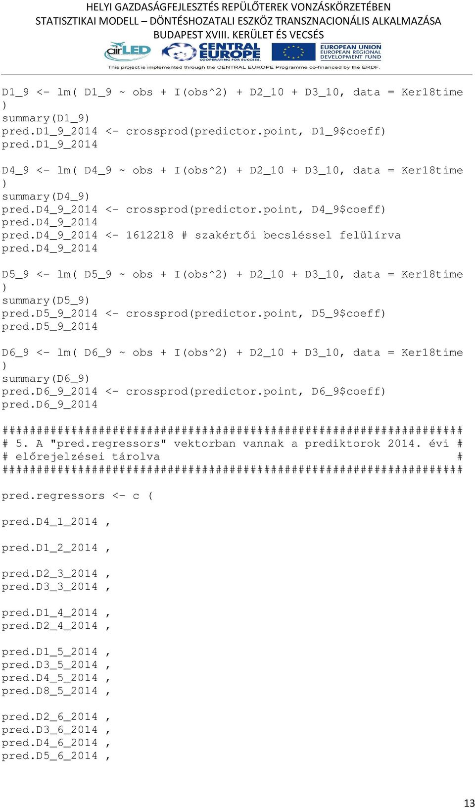 d4_9_2014 <- 1612218 # szakértői becsléssel felülírva pred.d4_9_2014 D5_9 <- lm( D5_9 ~ obs + I(obs^2 + D2_10 + D3_10, data = Ker18time summary(d5_9 pred.d5_9_2014 <- crossprod(predictor.