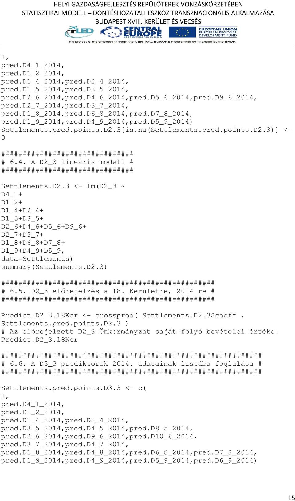 D2.3 <- lm(d2_3 ~ D4_1+ D1_2+ D1_4+D2_4+ D1_5+D3_5+ D2_6+D4_6+D5_6+D9_6+ D2_7+D3_7+ D1_8+D6_8+D7_8+ D1_9+D4_9+D5_9, data=settlements summary(settlements.d2.3 ################################################## # 6.