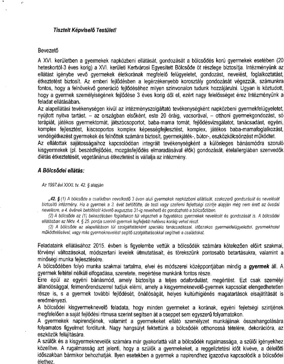 Intézményünk az ellátást igénybe vevő gyermekek életkorának megfelelő felügyeletet, gondozást, nevelést, foglalkoztatást, étkeztetést biztosít.