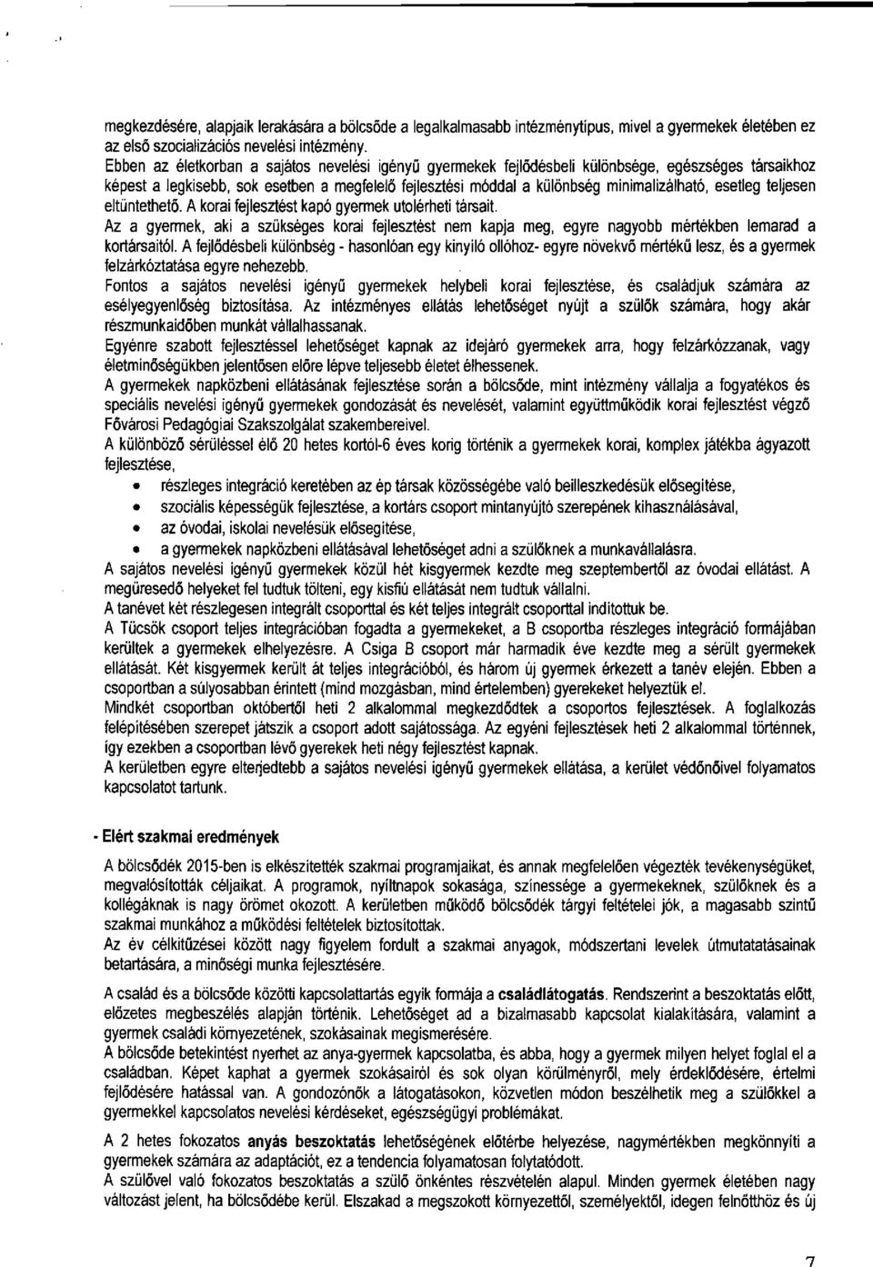 esetleg teljesen eltüntethető. A korai fejlesztést kapó gyermek utolérheti társait. Az a gyermek, aki a szükséges korai fejlesztést nem kapja meg, egyre nagyobb mértékben lemarad a kortársaitól.