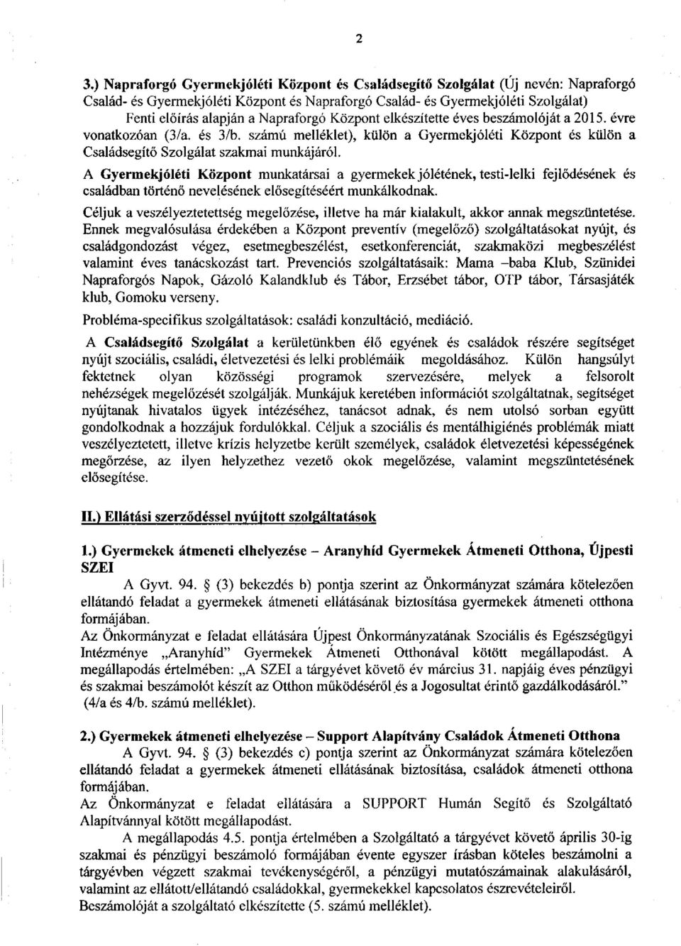 A Gyermekjóléti Központ munkatársai a gyermekek jólétének, testi-lelki fejlődésének és családban történő nevelésének elősegítéséért munkálkodnak.