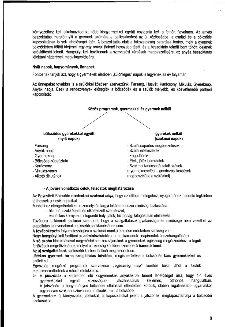 A beszoktatás alatt a fokozatosság betartása fontos, mely a gyermek bölcsődében töltött idejének egy-egy órával történő hosszabbítását, és a beszoktató felnőtt bent töltött idejének lerövidítését