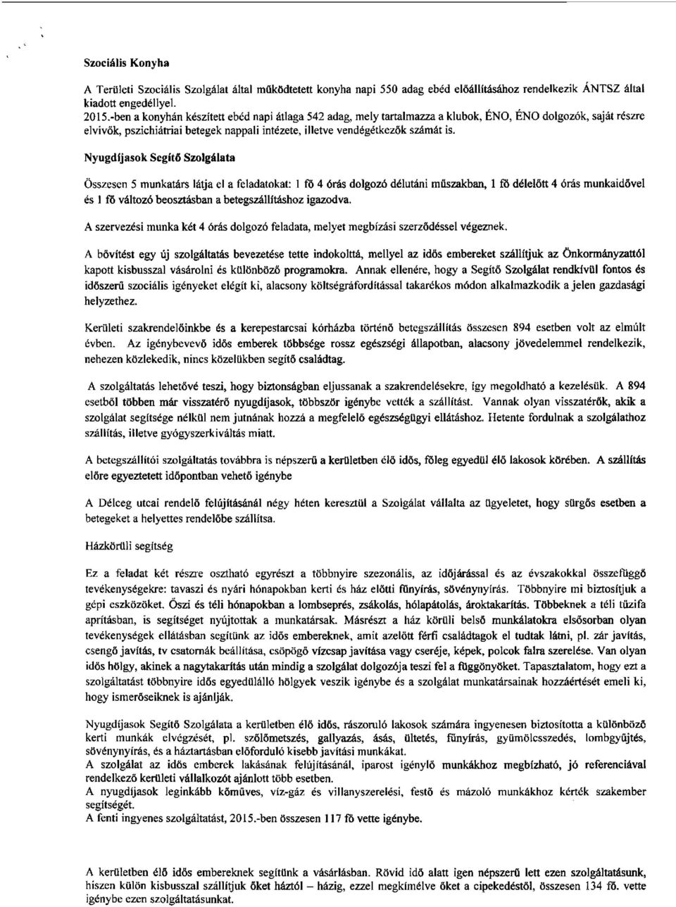 Nyugdíjasok Segítő Szolgálata Összesen 5 munkatárs látja el a feladatokat: 1 fő 4 órás dolgozó délutáni műszakban, 1 fö délelőtt 4 órás munkaidővel és 1 fő változó beosztásban a betegszállításhoz