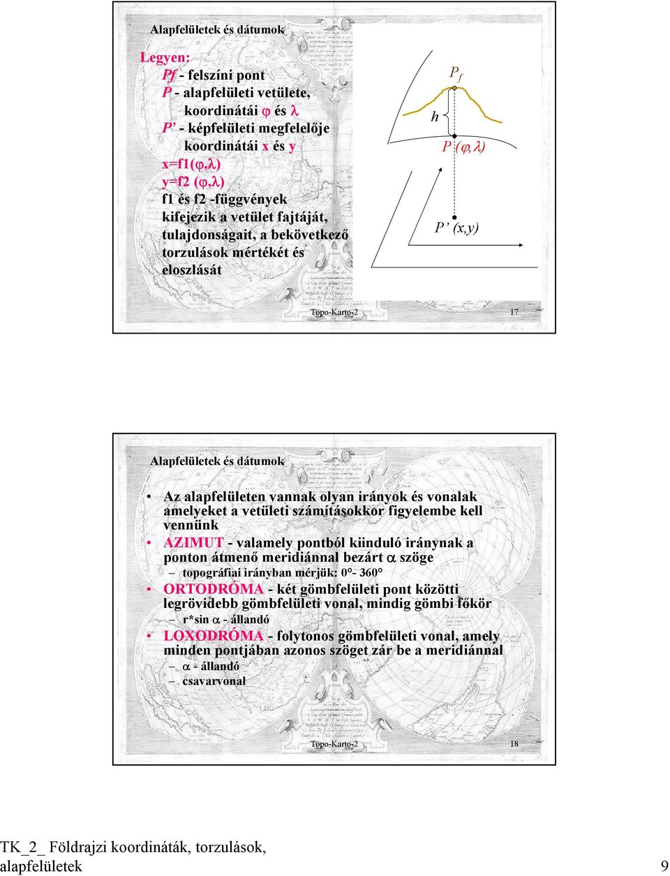 amelyeket a vetületi számításokkor figyelembe kell vennünk AZIMUT - valamely pontból kiinduló iránynak a ponton átmenő meridiánnal bezárt α szöge topográfiai irányban mérjük: 0-360 ORTODRÓMA - két