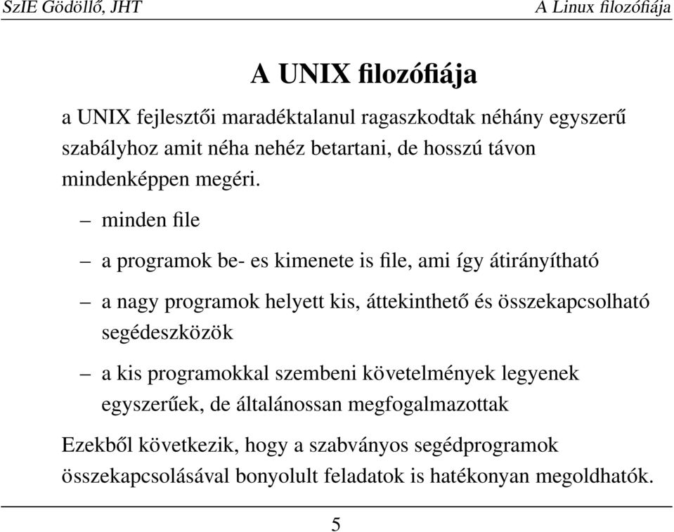 minden file a programok be- es kimenete is file, ami így átirányítható a nagy programok helyett kis, áttekinthető és