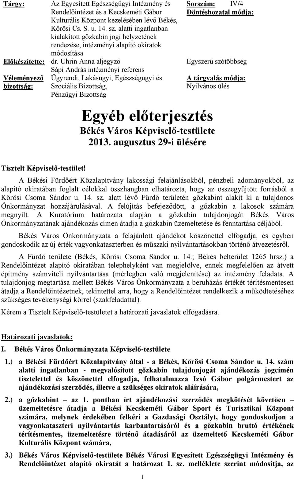 Uhrin Anna aljegyző Véleményező bizottság: Sápi András intézményi referens Ügyrendi, Lakásügyi, Egészségügyi és Szociális Bizottság, Pénzügyi Bizottság Sorszám: IV/4 Döntéshozatal módja: Egyszerű