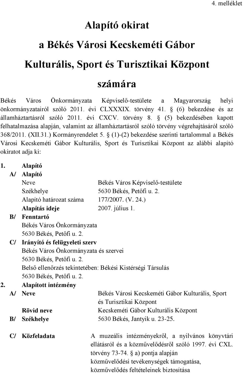 (5) bekezdésében kapott felhatalmazása alapján, valamint az államháztartásról szóló törvény végrehajtásáról szóló 368/2011. (XII.31.) Kormányrendelet 5.