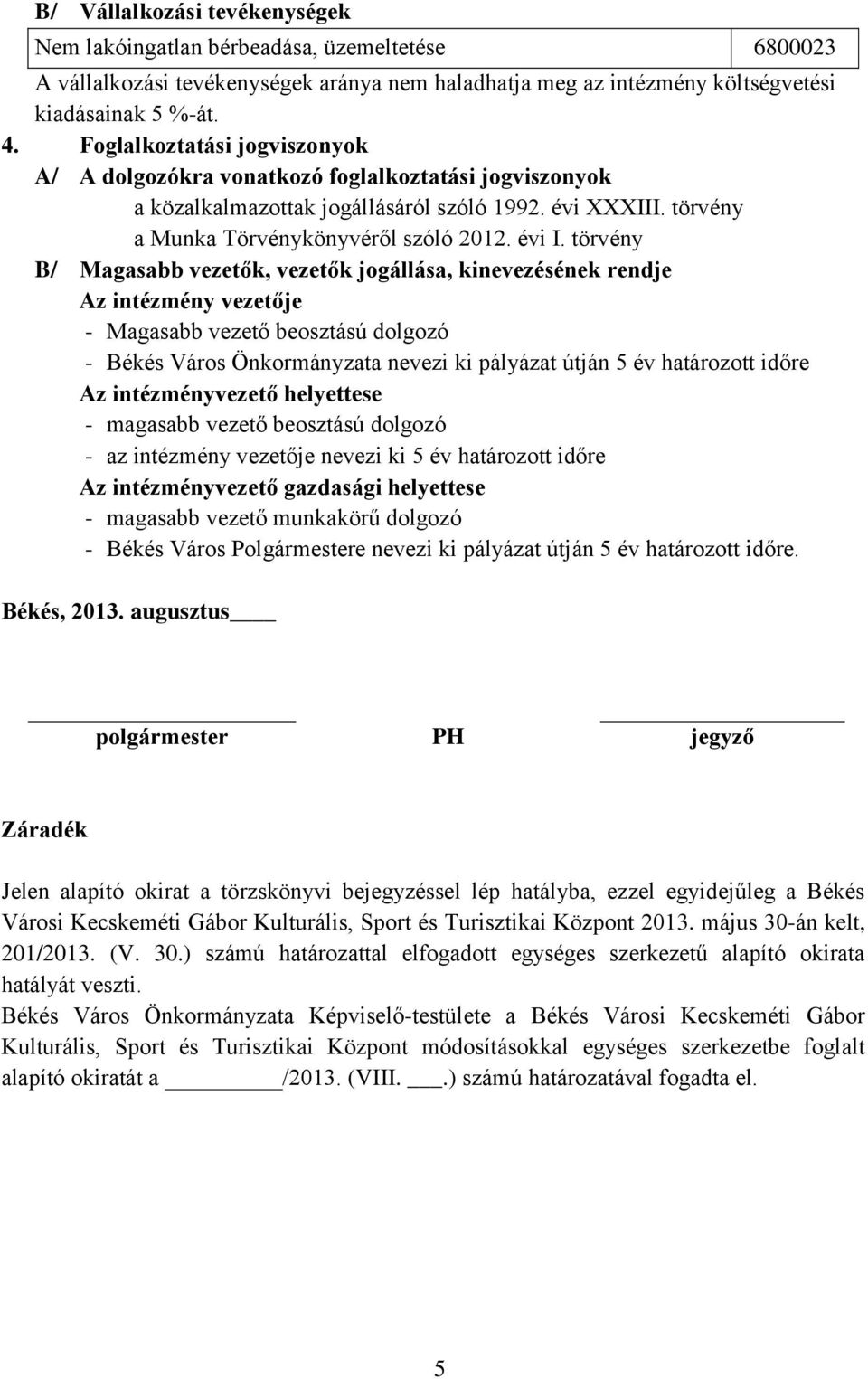 törvény B/ Magasabb vezetők, vezetők jogállása, kinevezésének rendje Az intézmény vezetője - Magasabb vezető beosztású dolgozó - Békés Város Önkormányzata nevezi ki pályázat útján 5 év határozott
