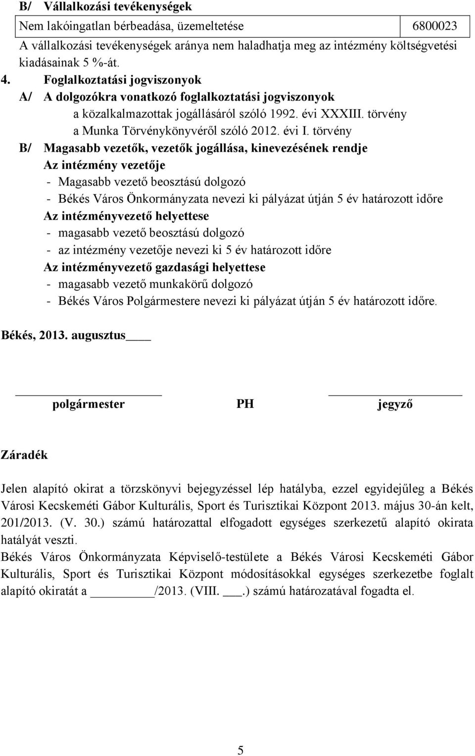 törvény B/ Magasabb vezetők, vezetők jogállása, kinevezésének rendje Az intézmény vezetője - Magasabb vezető beosztású dolgozó - Békés Város Önkormányzata nevezi ki pályázat útján 5 év határozott