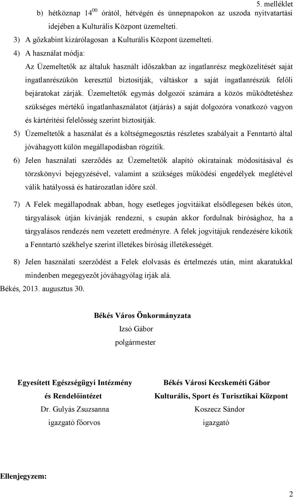 zárják. Üzemeltetők egymás dolgozói számára a közös működtetéshez szükséges mértékű ingatlanhasználatot (átjárás) a saját dolgozóra vonatkozó vagyon és kártérítési felelősség szerint biztosítják.