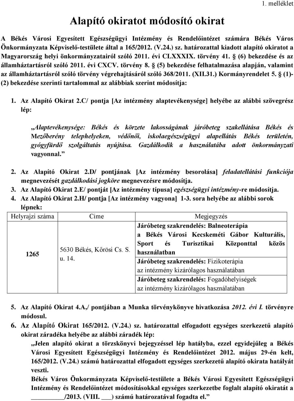 (5) bekezdése felhatalmazása alapján, valamint az államháztartásról szóló törvény végrehajtásáról szóló 368/2011. (XII.31.) Kormányrendelet 5.