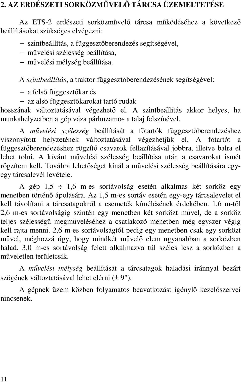 A szintbeállítás, a traktor függesztőberendezésének segítségével: a felső függesztőkar és az alsó függesztőkarokat tartó rudak hosszának változtatásával végezhető el.