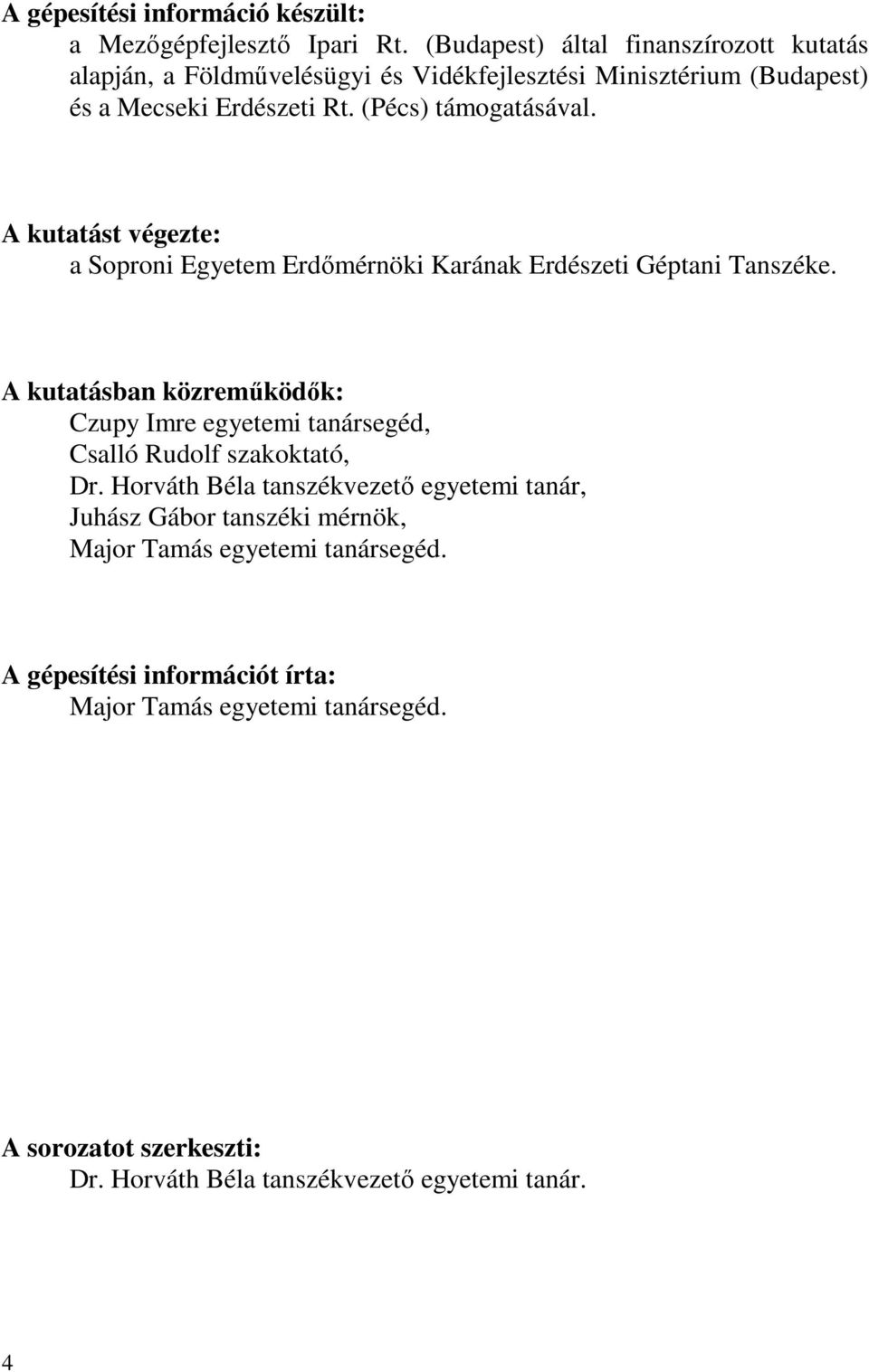 A kutatást végezte: a Soproni Egyetem Erdőmérnöki Karának Erdészeti Géptani Tanszéke.