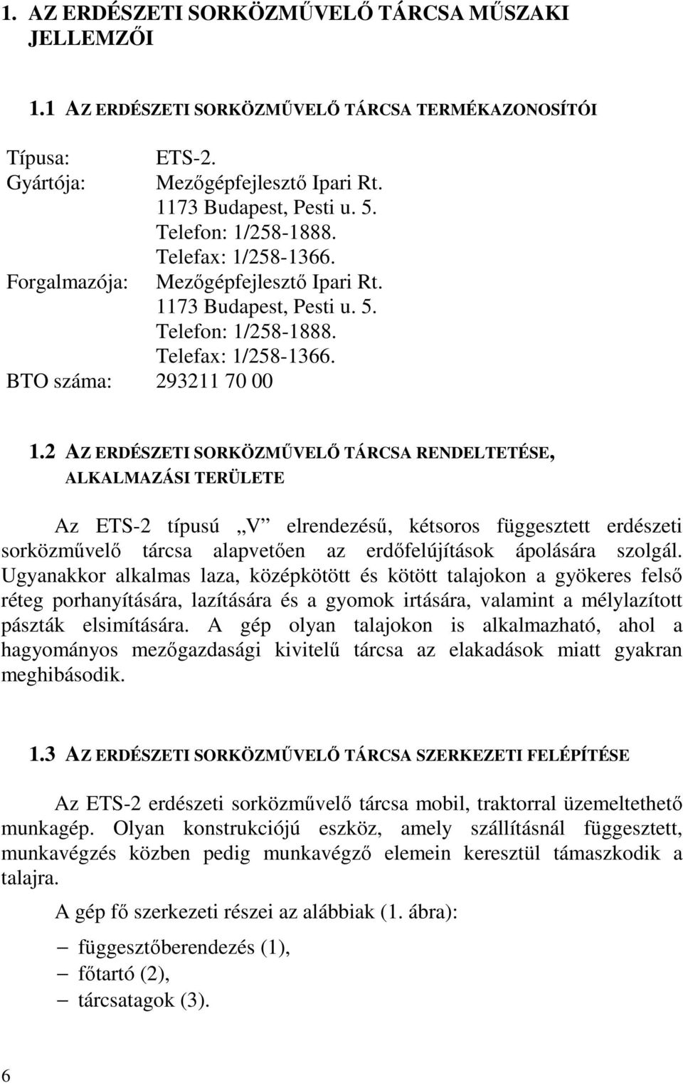 2 AZ ERDÉSZETI SORKÖZMŰVELŐ TÁRCSA RENDELTETÉSE, ALKALMAZÁSI TERÜLETE Az ETS-2 típusú V elrendezésű, kétsoros függesztett erdészeti sorközművelő tárcsa alapvetően az erdőfelújítások ápolására szolgál.