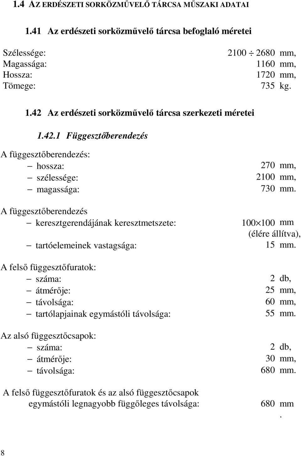 száma: átmérője: távolsága: tartólapjainak egymástóli távolsága: Az alsó függesztőcsapok: száma: átmérője: távolsága: A felső függesztőfuratok és az alsó függesztőcsapok egymástóli legnagyobb