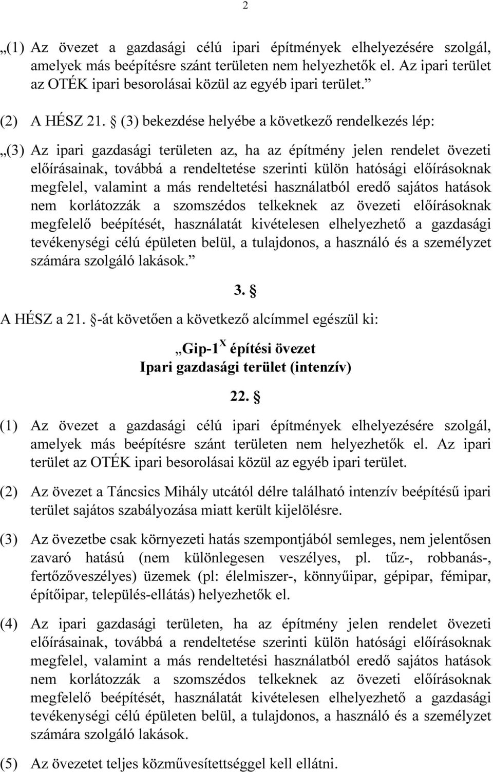 (3) bekezdése helyébe a következő rendelkezés lép: (3) Az ipari gazdasági területen az, ha az építmény jelen rendelet övezeti előírásainak, továbbá a rendeltetése szerinti külön hatósági előírásoknak