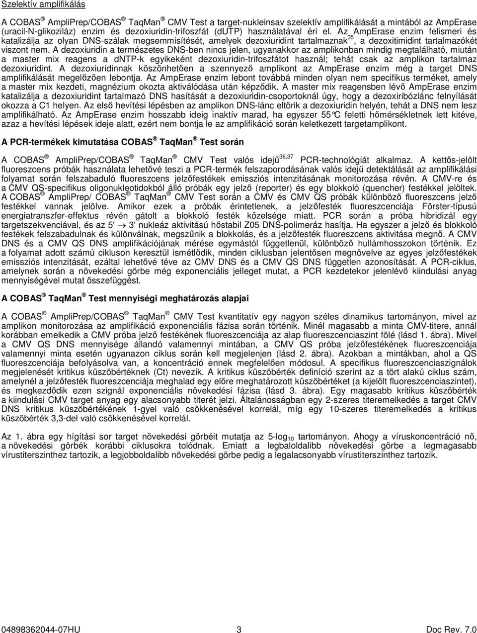 A dezoxiuridin a természetes DNS-ben nincs jelen, ugyanakkor az amplikonban mindig megtalálható, miután a master mix reagens a dntp-k egyikeként dezoxiuridin-trifoszfátot használ; tehát csak az