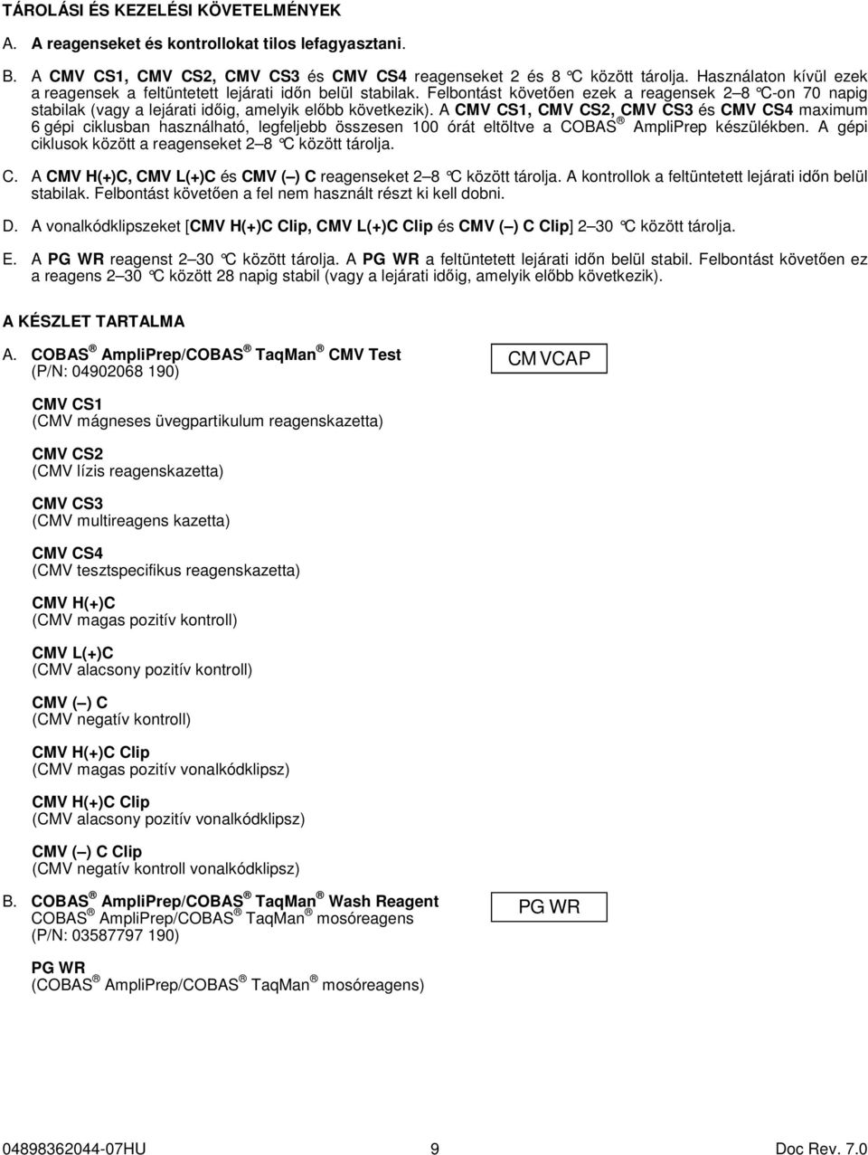 A CMV CS1, CMV CS2, CMV CS3 és CMV CS4 maximum 6 gépi ciklusban használható, legfeljebb összesen 100 órát eltöltve a COBAS AmpliPrep készülékben.