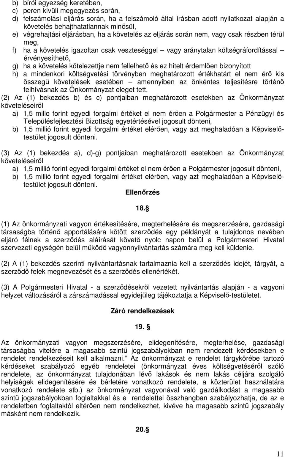 követelés kötelezettje nem fellelhető és ez hitelt érdemlően bizonyított h) a mindenkori költségvetési törvényben meghatározott értékhatárt el nem érő kis összegű követelések esetében amennyiben az