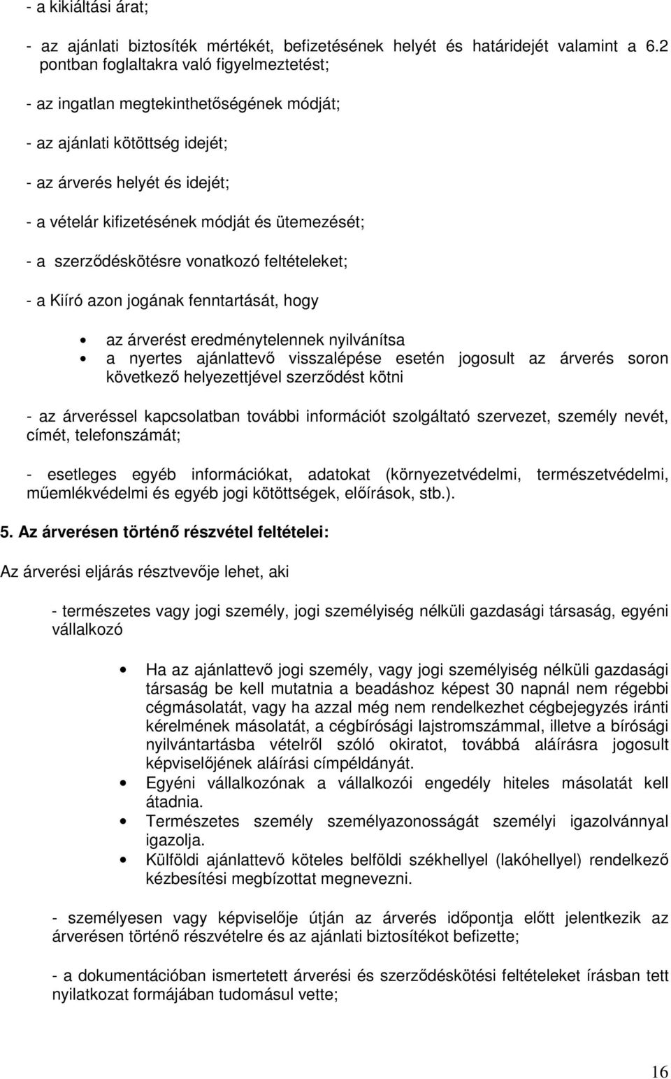 a szerződéskötésre vonatkozó feltételeket; - a Kiíró azon jogának fenntartását, hogy az árverést eredménytelennek nyilvánítsa a nyertes ajánlattevő visszalépése esetén jogosult az árverés soron