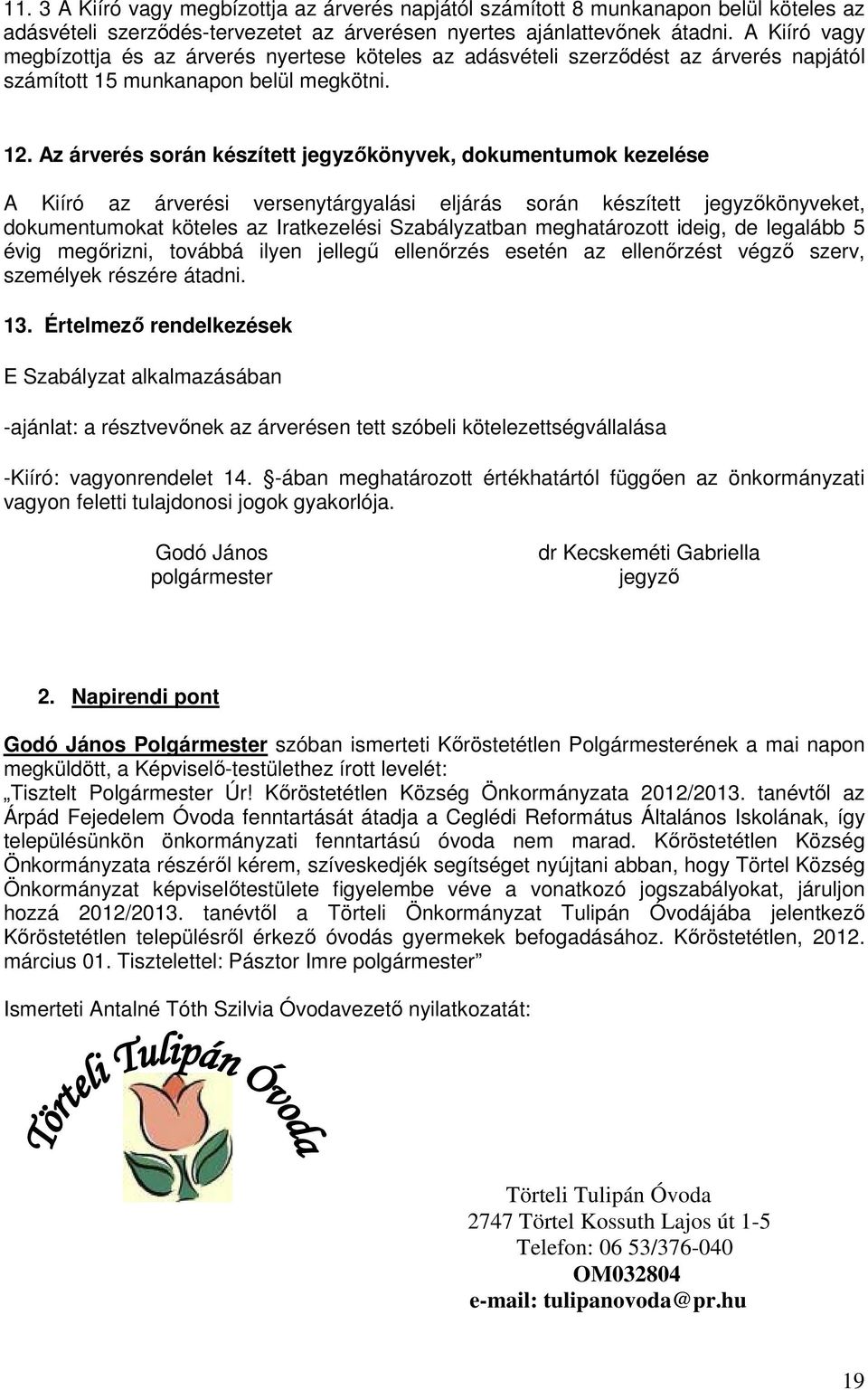 Az árverés során készített jegyzőkönyvek, dokumentumok kezelése A Kiíró az árverési versenytárgyalási eljárás során készített jegyzőkönyveket, dokumentumokat köteles az Iratkezelési Szabályzatban