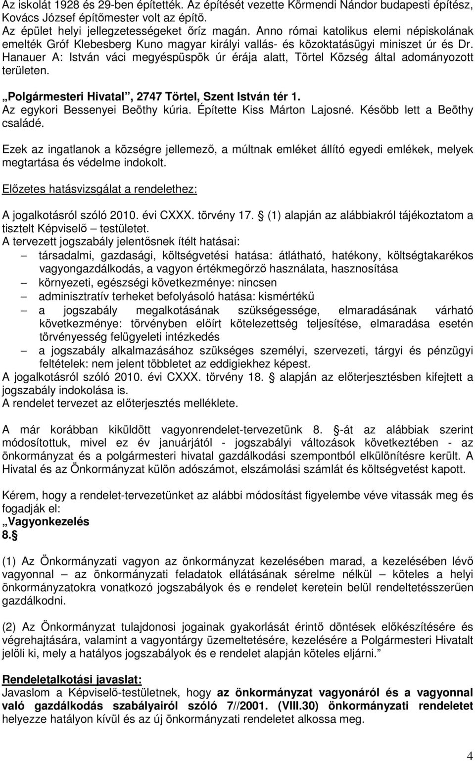 Hanauer A: István váci megyéspüspök úr érája alatt, Törtel Község által adományozott területen. Polgármesteri Hivatal, 2747 Törtel, Szent István tér 1. Az egykori Bessenyei Beöthy kúria.