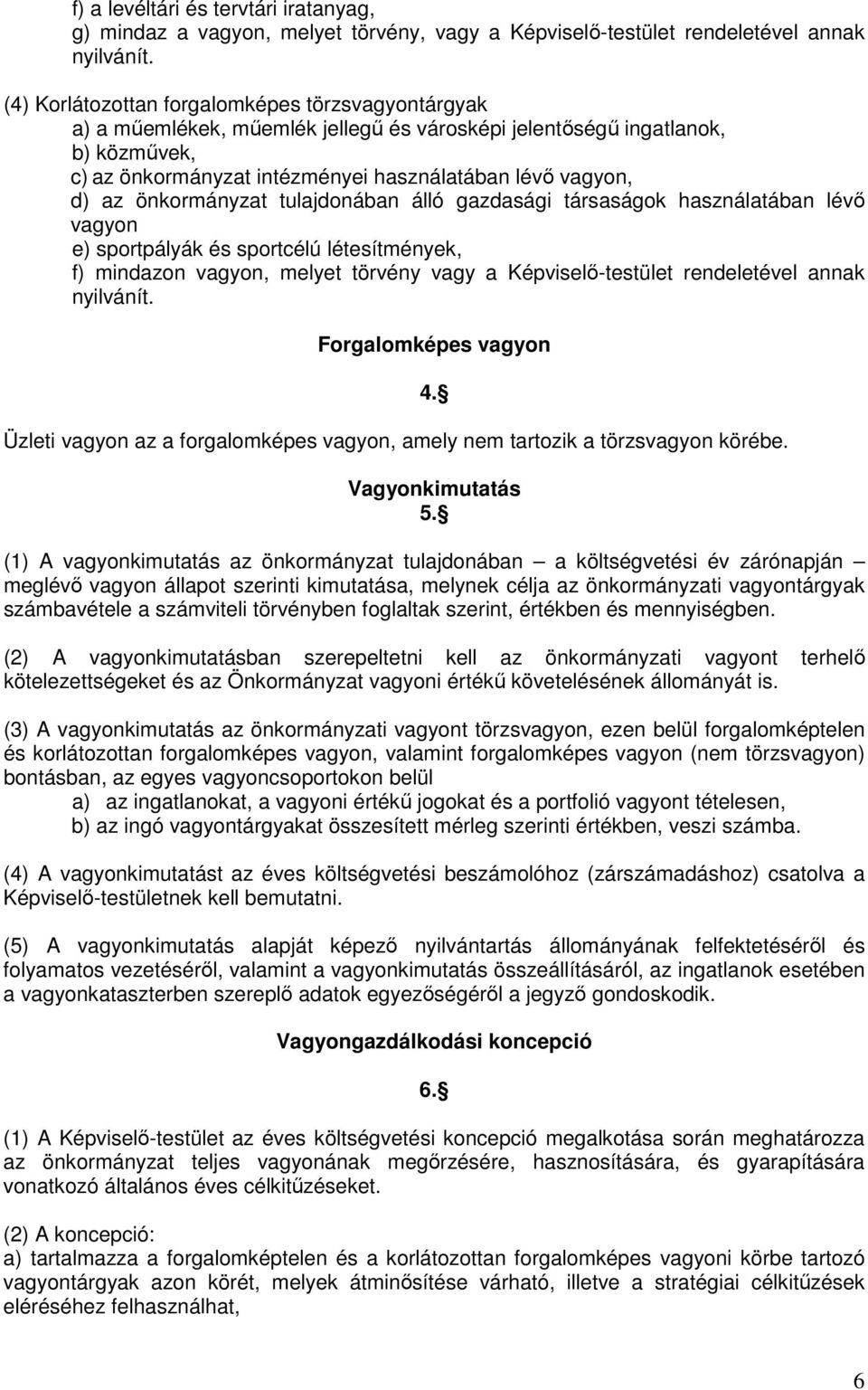 önkormányzat tulajdonában álló gazdasági társaságok használatában lévő vagyon e) sportpályák és sportcélú létesítmények, f) mindazon vagyon, melyet törvény vagy a Képviselő-testület rendeletével