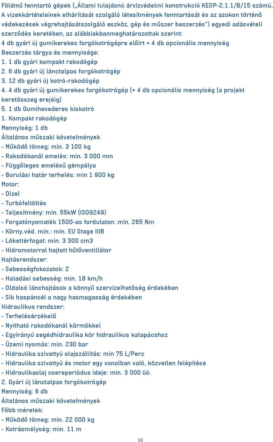 keretében, az alábbiakbanmeghatározottak szerint: 4 db gyári új gumikerekes forgókotrógépre előírt + 4 db opcionális mennyiség Beszerzés tárgya és mennyisége: 1. 1 db gyári kompakt rakodógép 2.