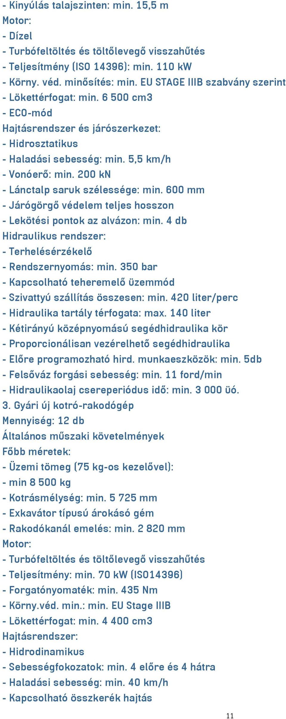 200 kn - Lánctalp saruk szélessége: min. 600 mm - Járógörgő védelem teljes hosszon - Lekötési pontok az alvázon: min. 4 db - Rendszernyomás: min.