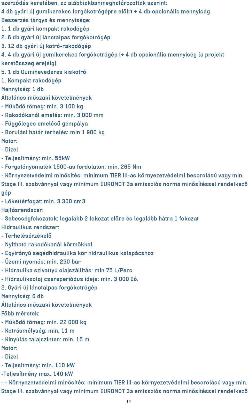 4 db gyári új gumikerekes forgókotrógép (+ 4 db opcionális mennyiség (a projekt keretösszeg erejéig) 5. 1 db Gumihevederes kiskotró 1. Kompakt rakodógép Mennyiség: 1 db - Működő tömeg: min.