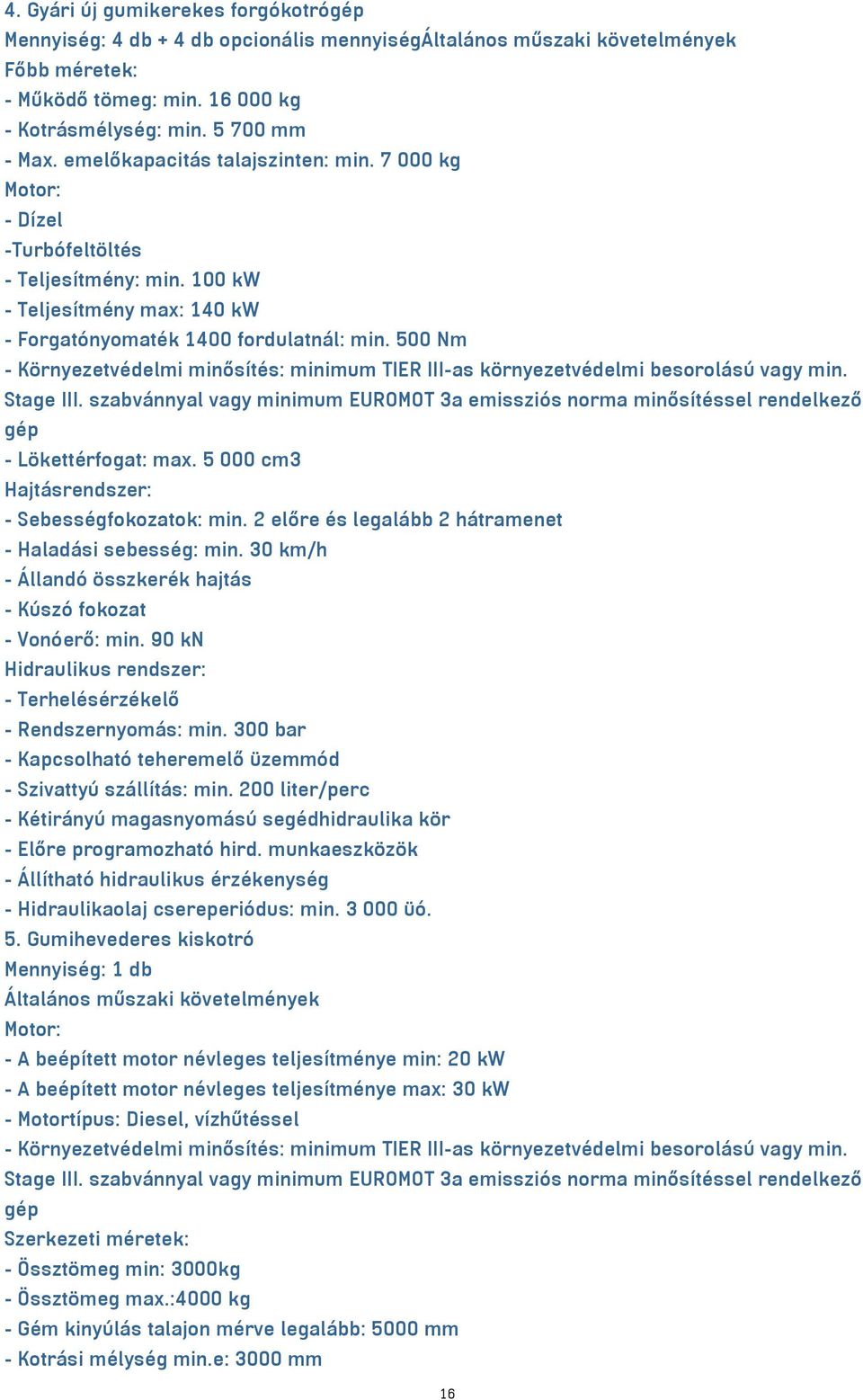 500 Nm - Környezetvédelmi minősítés: minimum TIER III-as környezetvédelmi besorolású vagy min. Stage III.