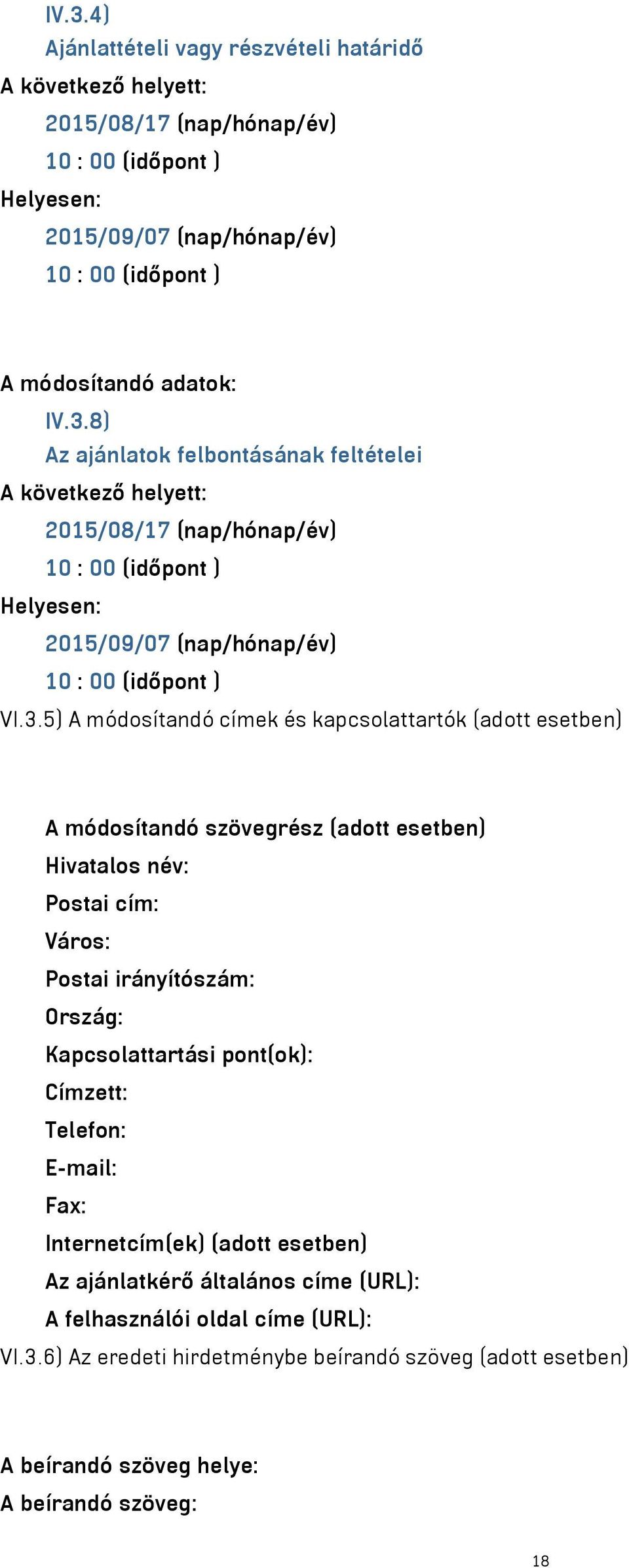 Címzett: Telefon: E-mail: Fax: Internetcím(ek) (adott esetben) Az ajánlatkérő általános címe (URL): A felhasználói oldal címe (URL): VI.3.