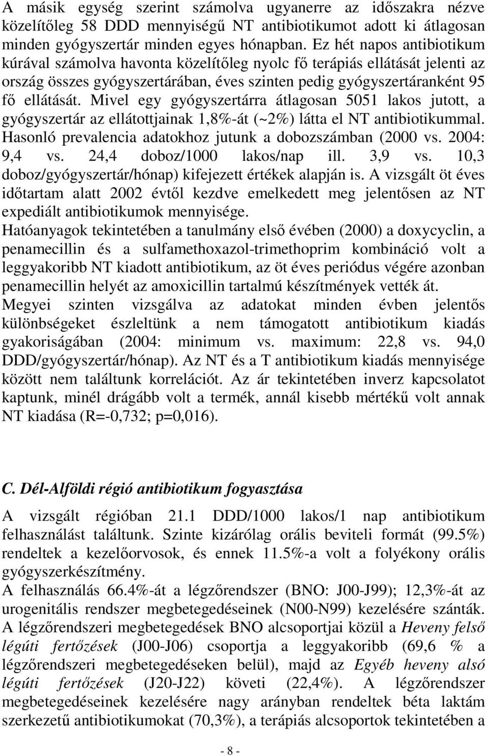 Mivel egy gyógyszertárra átlagosan 5051 lakos jutott, a gyógyszertár az ellátottjainak 1,8%-át (~2%) látta el NT antibiotikummal. Hasonló prevalencia adatokhoz jutunk a dobozszámban (2000 vs.