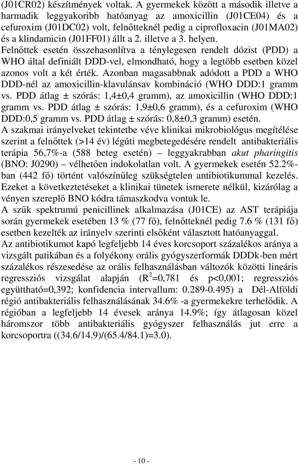 állt a 2. illetve a 3. helyen. Felnıttek esetén összehasonlítva a ténylegesen rendelt dózist (PDD) a WHO által definiált DDD-vel, elmondható, hogy a legtöbb esetben közel azonos volt a két érték.