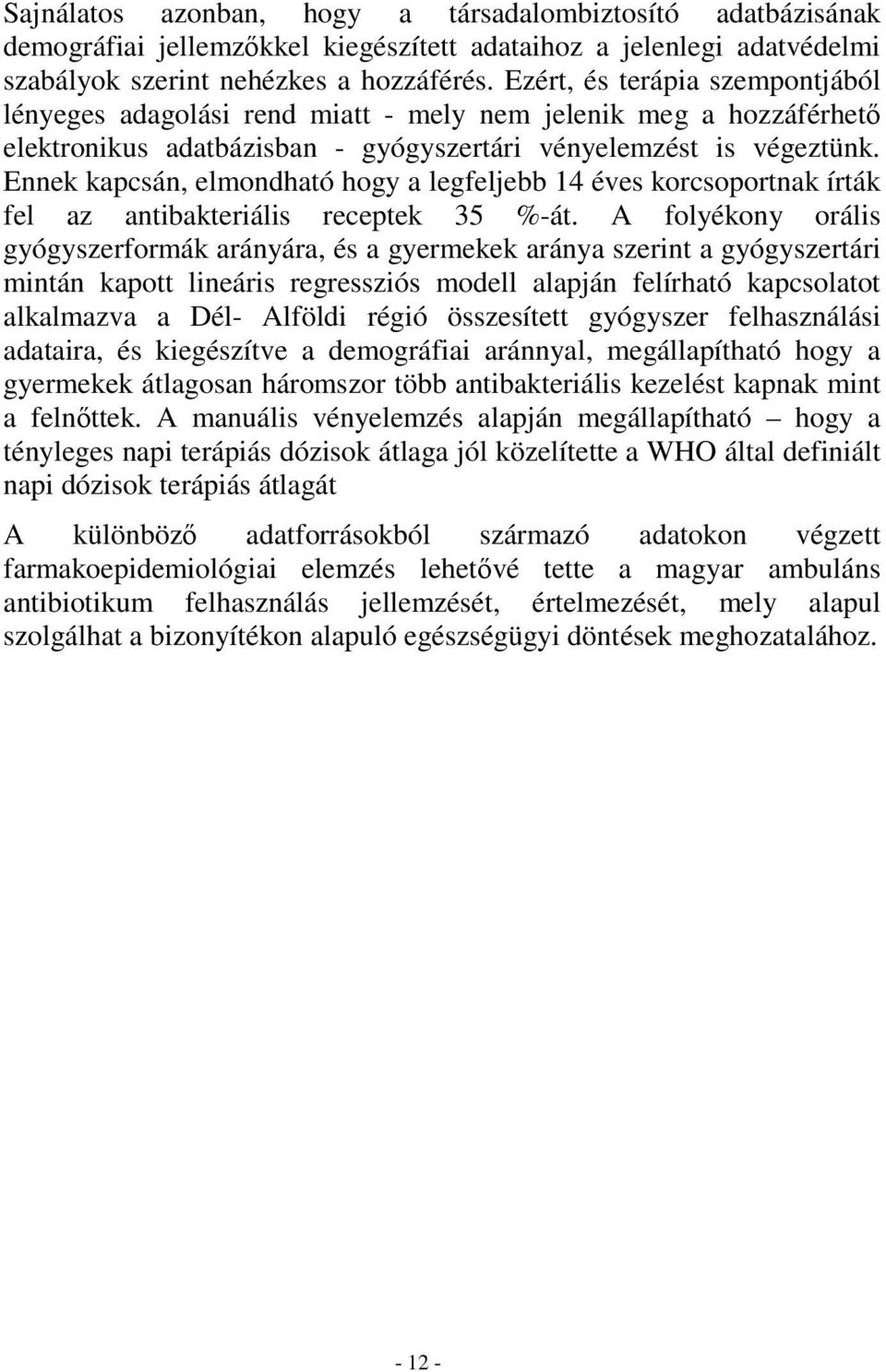 Ennek kapcsán, elmondható hogy a legfeljebb 14 éves korcsoportnak írták fel az antibakteriális receptek 35 %-át.