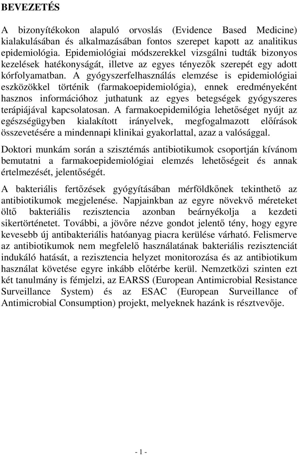 A gyógyszerfelhasználás elemzése is epidemiológiai eszközökkel történik (farmakoepidemiológia), ennek eredményeként hasznos információhoz juthatunk az egyes betegségek gyógyszeres terápiájával