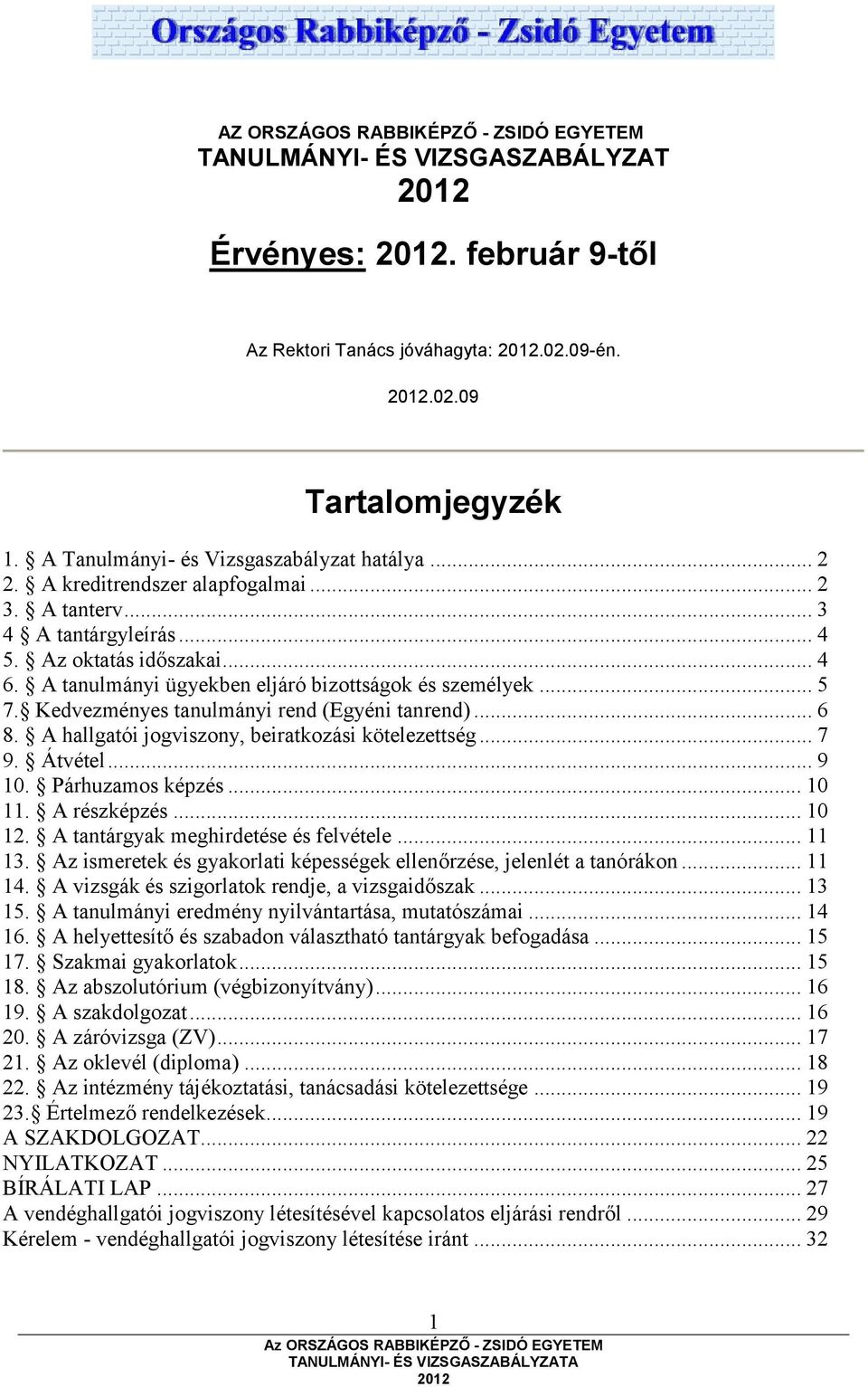 A tanulmányi ügyekben eljáró bizottságok és személyek... 5 7. Kedvezményes tanulmányi rend (Egyéni tanrend)... 6 8. A hallgatói jogviszony, beiratkozási kötelezettség... 7 9. Átvétel... 9 10.