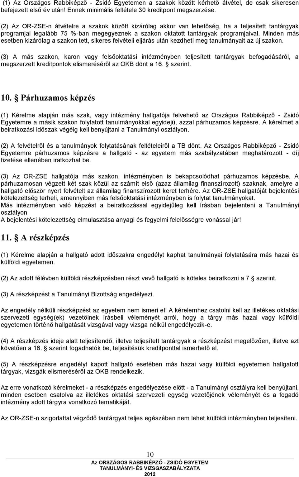 Minden más esetben kizárólag a szakon tett, sikeres felvételi eljárás után kezdheti meg tanulmányait az új szakon.