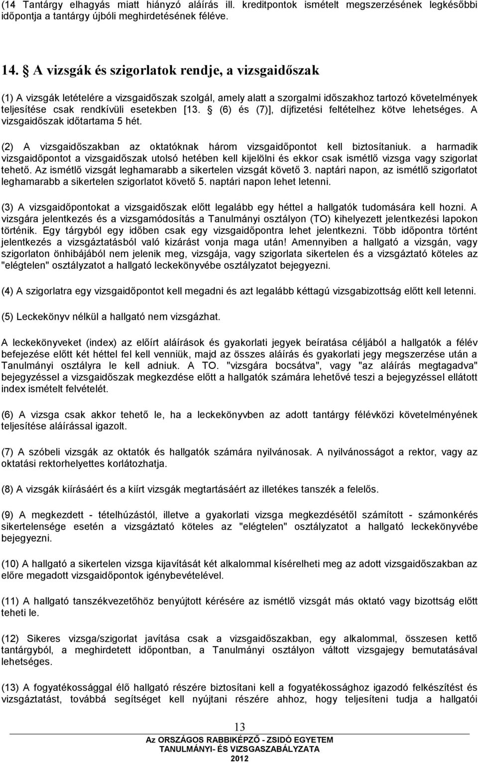 (6) és (7)], díjfizetési feltételhez kötve lehetséges. A vizsgaidőszak időtartama 5 hét. (2) A vizsgaidőszakban az oktatóknak három vizsgaidőpontot kell biztosítaniuk.