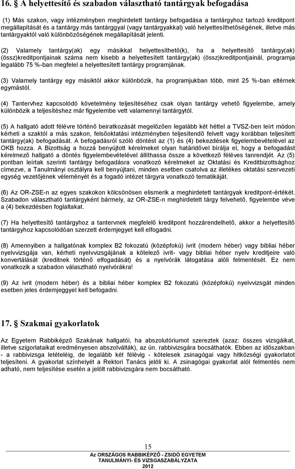 (2) Valamely tantárgy(ak) egy másikkal helyettesíthető(k), ha a helyettesítő tantárgy(ak) (össz)kreditpontjainak száma nem kisebb a helyettesített tantárgy(ak) (össz)kreditpontjainál, programja