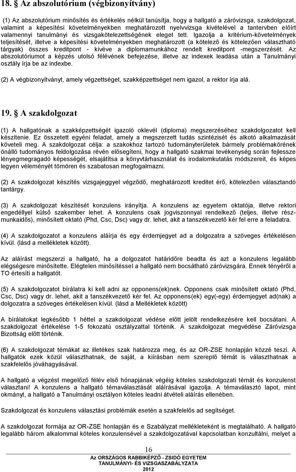 Igazolja a kritérium-követelmények teljesítését, illetve a képesítési követelményekben meghatározott (a kötelező és kötelezően választható tárgyak) összes kreditpont - kivéve a diplomamunkához