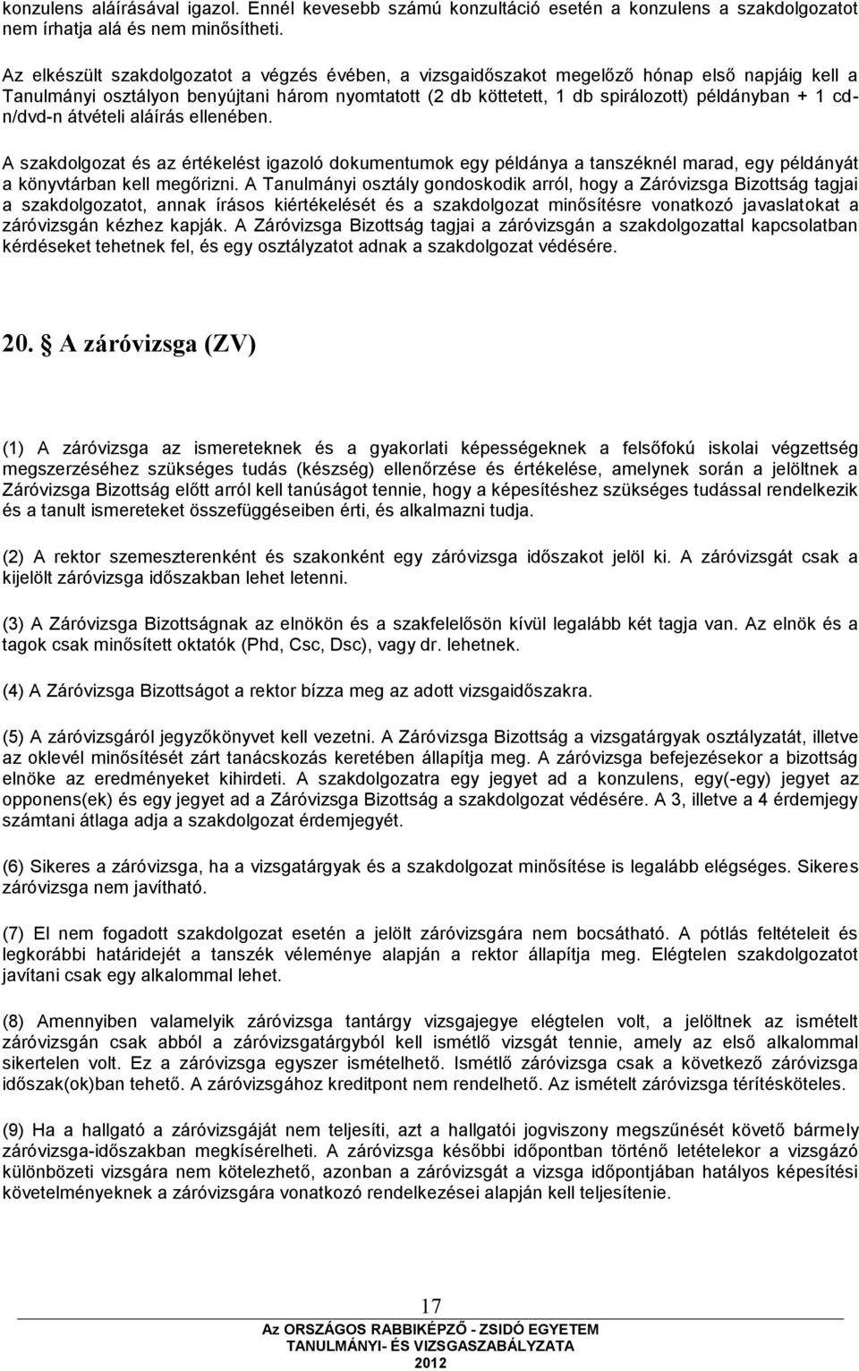 cdn/dvd-n átvételi aláírás ellenében. A szakdolgozat és az értékelést igazoló dokumentumok egy példánya a tanszéknél marad, egy példányát a könyvtárban kell megőrizni.